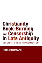 Christianity, Book-Burning and Censorship in Late Antiquity Christianity, Book-Burning and Censorship in Late Antiquity