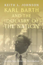 Cover of 'Karl Barth and the Idolatry of the Nation' by Keith L. Johnson 