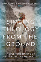 Cover of 'Singing Theology from the Ground' by Xiaoli Yang and William A. Dyrness 