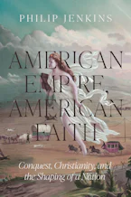 Cover of 'American Empire, American Faith' by Philip Jenkins 