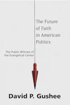 Cover of 'The Future of Faith in American Politics' by David P. Gushee 