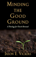 Cover of 'Minding the Good Ground' by Jason E. Vickers 